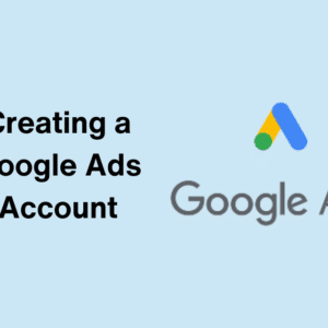 Creating a Google Ads Account A Comprehensive Tutorial