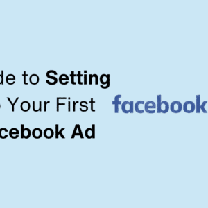 The Ultimate Guide to Setting Up Your First Facebook Ad