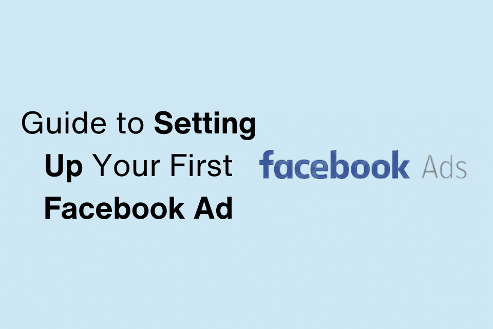 The Ultimate Guide to Setting Up Your First Facebook Ad